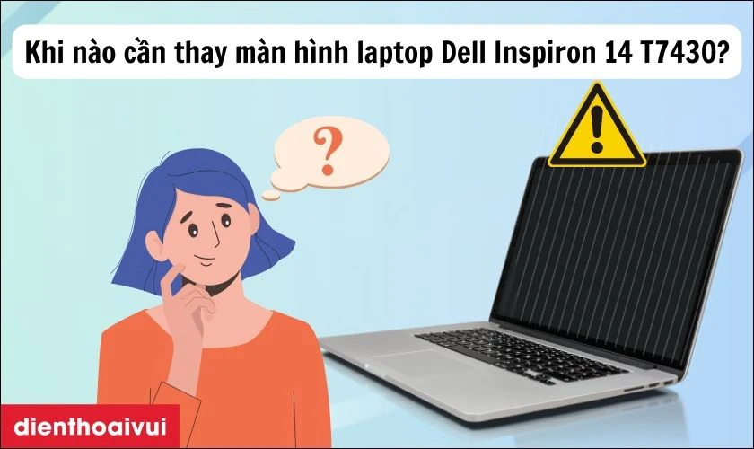 Khi nào cần thay màn hình laptop Dell Inspiron 14 T7430?