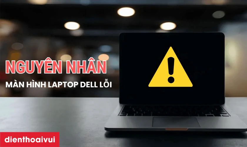 Nguyên nhân màn hình laptop Dell bị hỏng cần thay