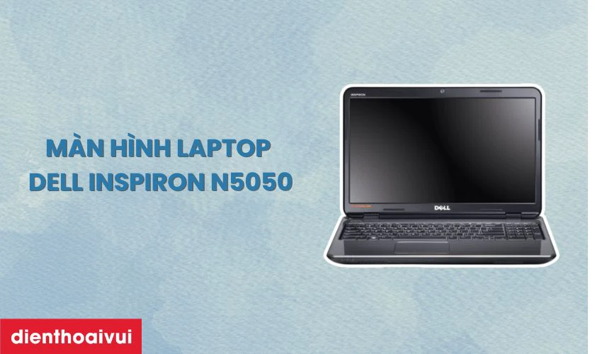 Đặc điểm nổi bật của màn hình laptop Dell Inspiron N5050