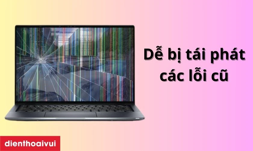 Sửa chữa vẫn có nguy cơ tái phát lại lỗi