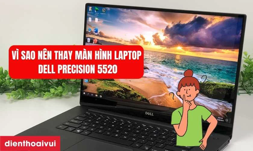 Vì sao nên thay màn hình laptop Dell Precision 5520 sớm?