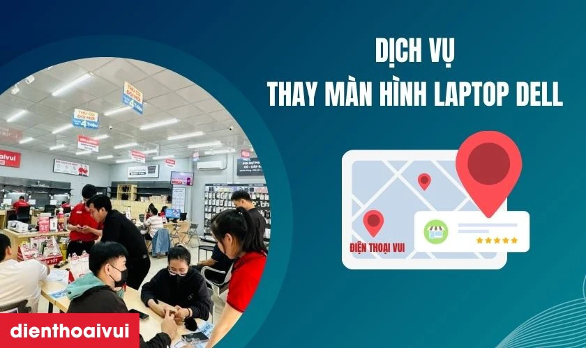 Vì sao lại chọn dịch vụ thay màn hình laptop Dell tại Điện Thoại Vui