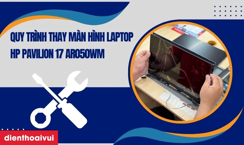 Quy trình thay màn hình laptop HP Pavilion 17 AR050WM chuyên nghiệp tại Điện Thoại Vui