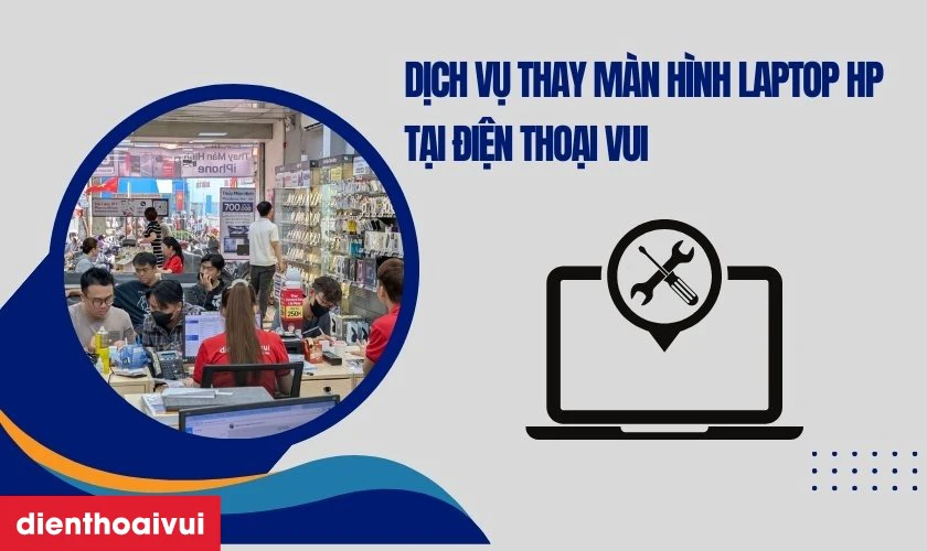 Vì sao lại chọn dịch vụ thay màn hình laptop HP tại Điện Thoại Vui