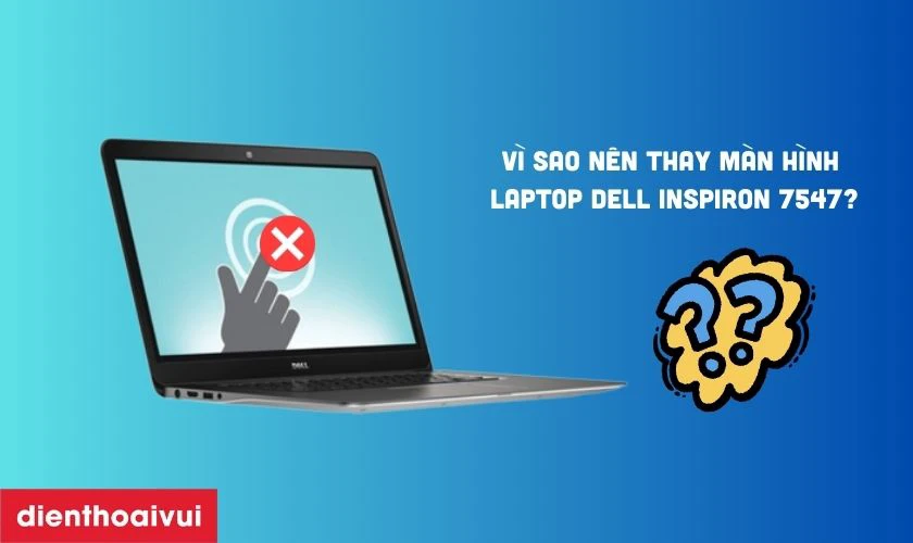 V&igrave; sao n&ecirc;n thay m&agrave;n h&igrave;nh laptop Dell Inspiron 7547 sớm?
