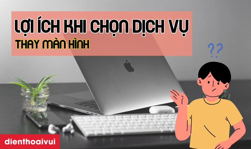 Lợi ích khi chọn dịch vụ thay màn hình MacBook Air 2019 chất lượng