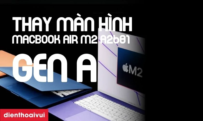 Lợi ích khi chọn dịch vụ thay màn hình MacBook Air M2 13 Inch 2022 A2681 chính hãng GENA