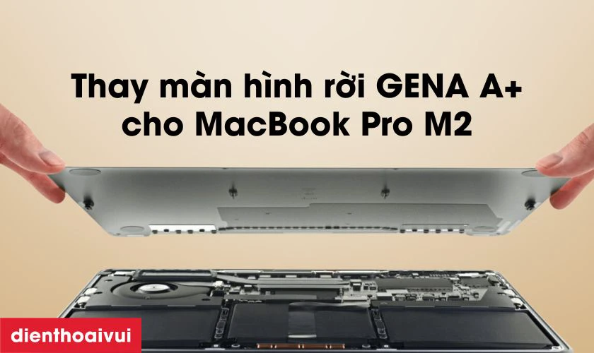 Vì sao nên chọn thay màn hình MacBook Pro M2 2022 13 inch A2338 màn rời chính hãng GENA A+