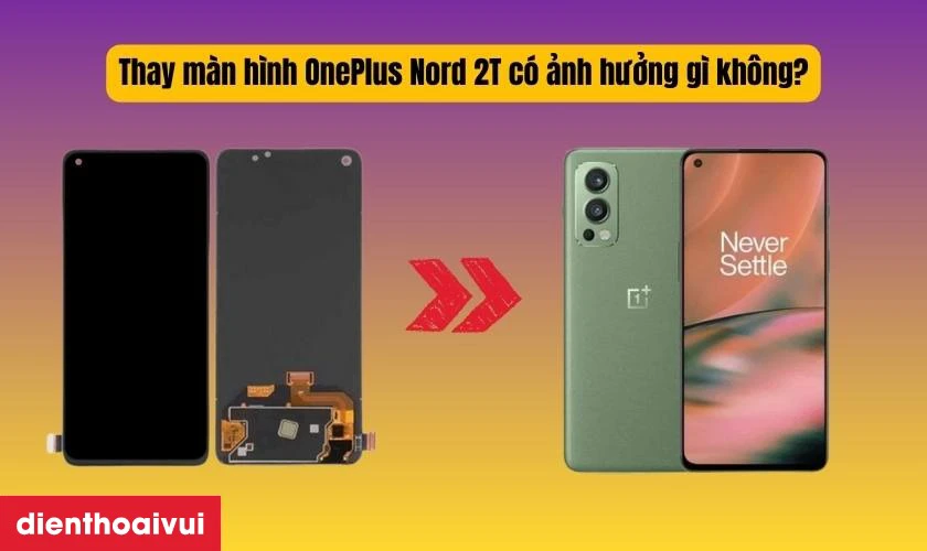 Thay m&agrave;n h&igrave;nh OnePlus Nord 2T c&oacute; ảnh hưởng g&igrave; kh&ocirc;ng
