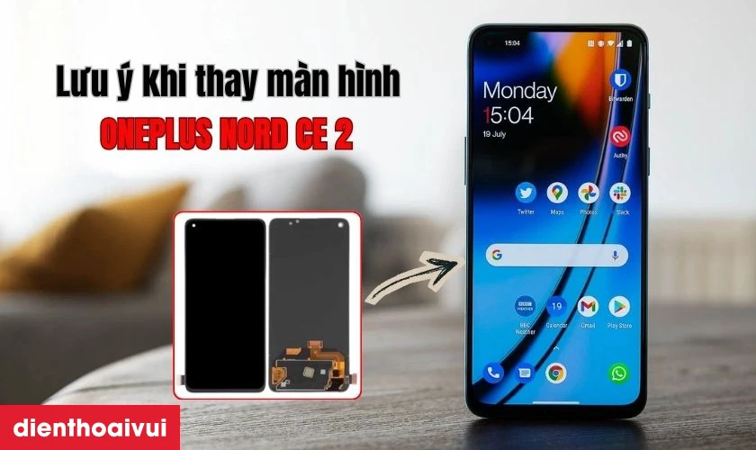 Thay m&agrave;n h&igrave;nh OnePlus Nord CE 2 cần lưu &yacute; g&igrave;