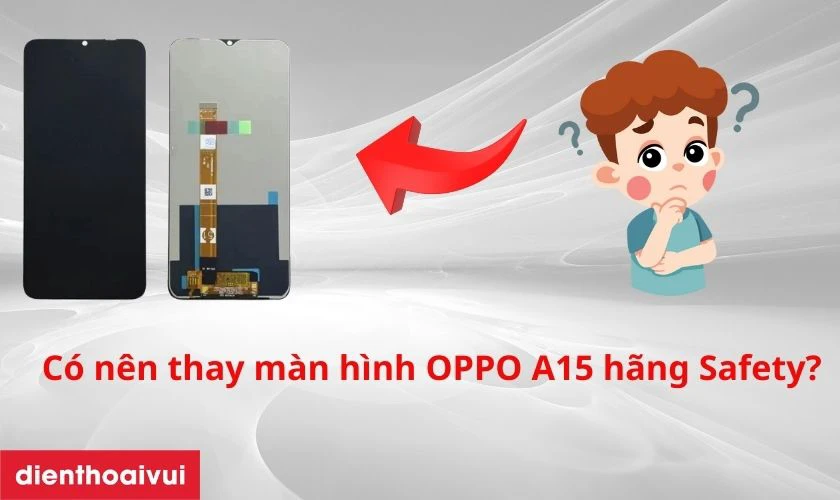 Có nên thay màn hình OPPO A15 hãng Safety không?