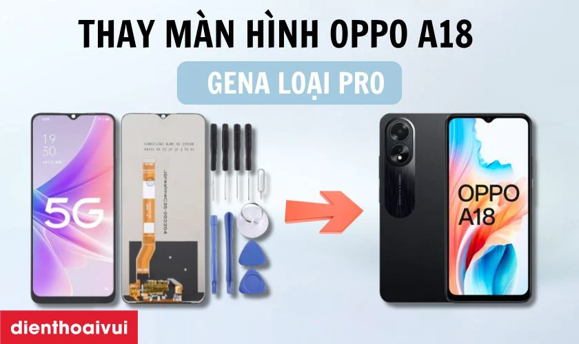 Màn hình Oppo A18 chính hãng GENA loại Pro là gì?