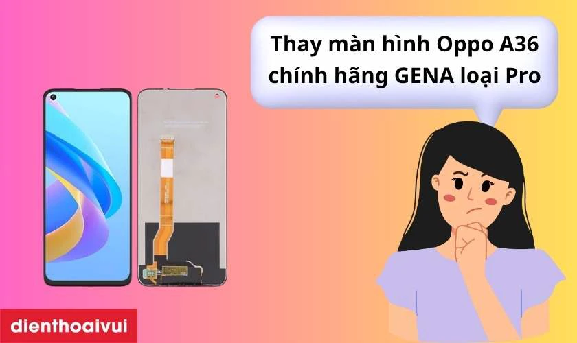 Màn hình Oppo A36 chính hãng GENA loại Pro là gì?