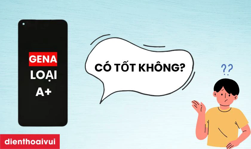 Màn hình GENA loại A thay cho Oppo A53 có tốt không?
