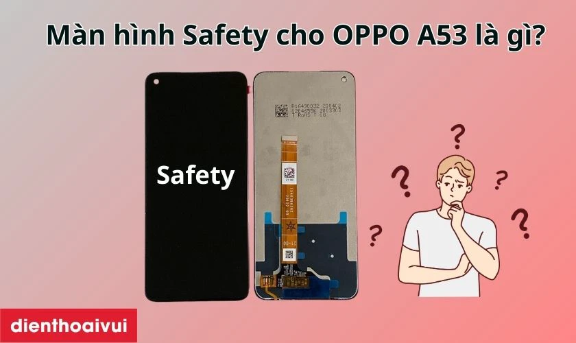 Màn hình OPPO A53 hãng Safety là gì?