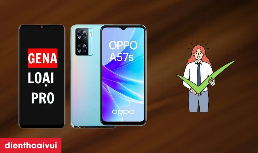 Màn hình chính hãng GENA loại Pro thay cho Oppo A57s có tốt không?