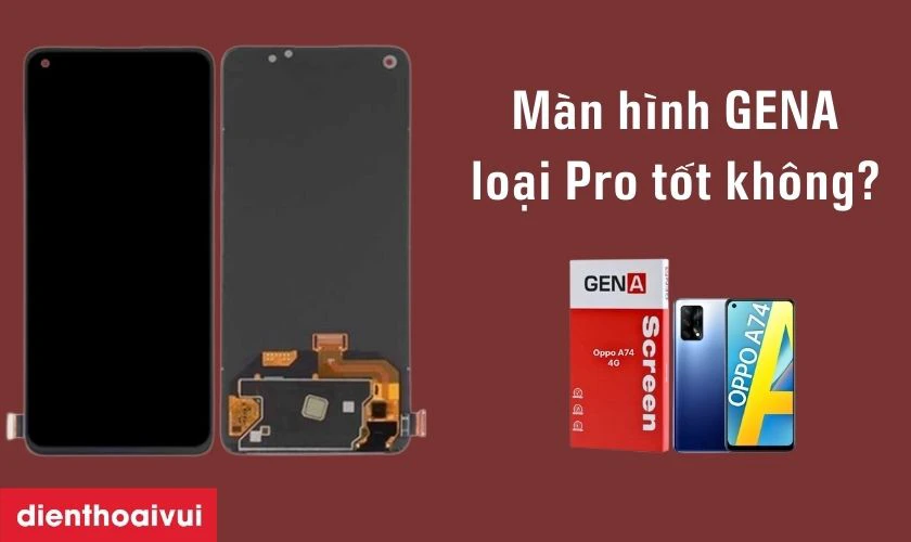 M&agrave;n h&igrave;nh GENA loại Pro thay cho Oppo A74 (4G) c&oacute; tốt kh&ocirc;ng?