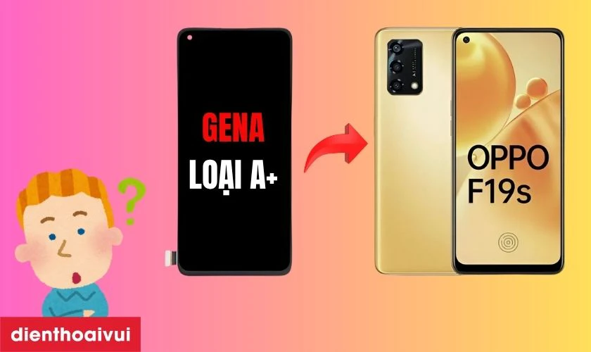 Màn hình Oppo F19S 4G chính hãng GENA loại A+ là gì?