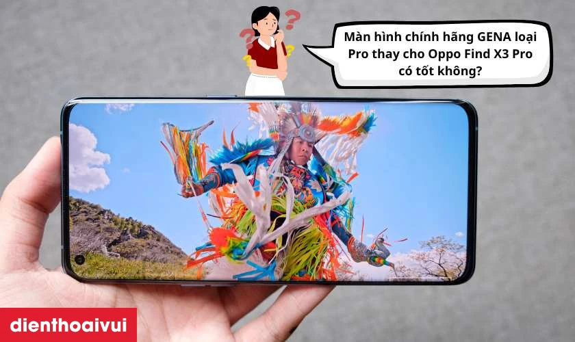 M&agrave;n h&igrave;nh ch&iacute;nh h&atilde;ng GENA loại Pro thay cho Oppo Find X3 Pro c&oacute; tốt kh&ocirc;ng?