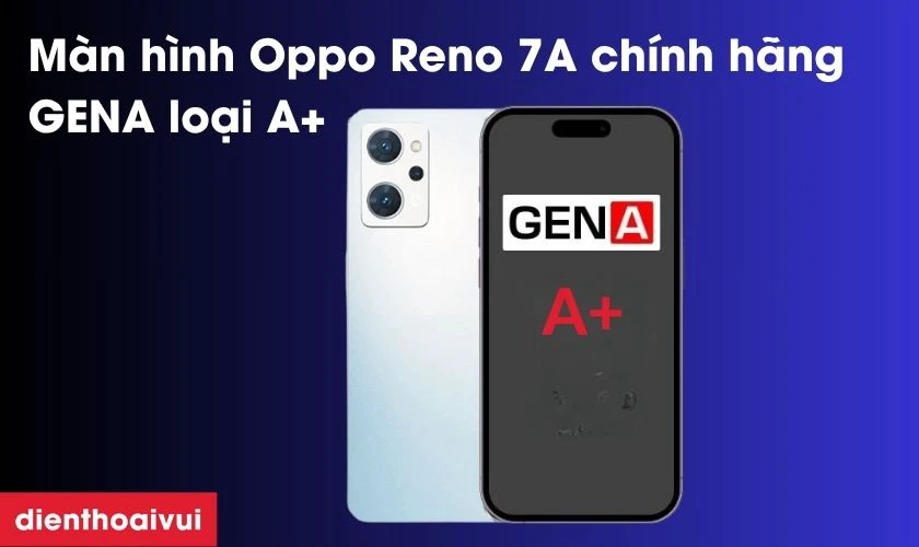 Màn hình Oppo Reno 7A chính hãng GENA loại A+ là gì?