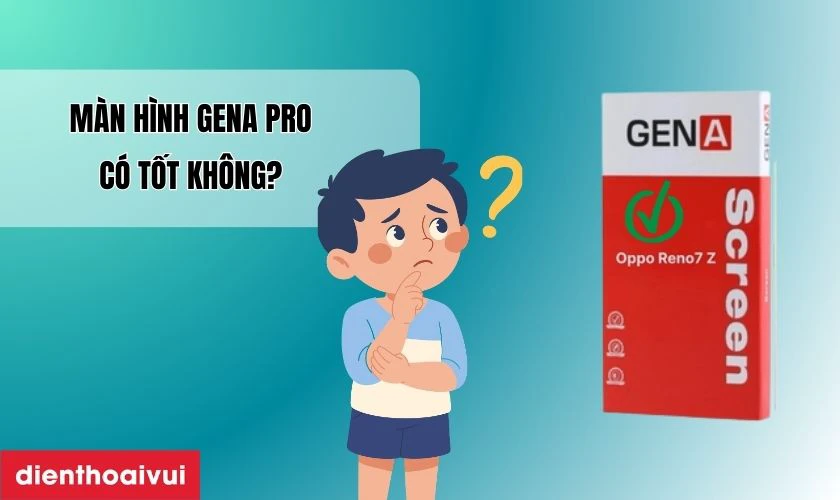 M&agrave;n h&igrave;nh GENA Pro thay cho Oppo Reno7 Z c&oacute; tốt kh&ocirc;ng?