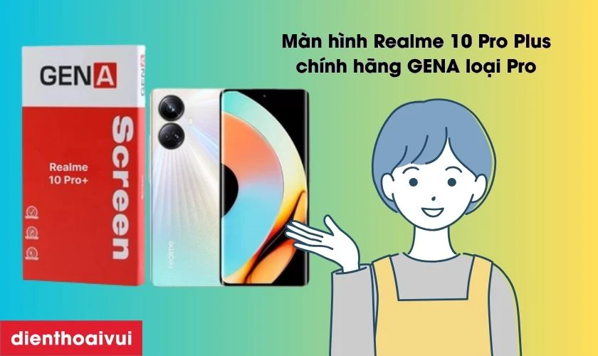 M&agrave;n h&igrave;nh Realme 10 Pro Plus ch&iacute;nh h&atilde;ng GENA loại Pro l&agrave; g&igrave;?