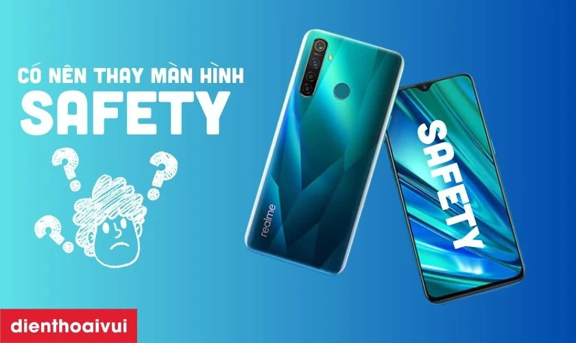 Có nên thay màn hình Realme 5 hãng Safety không?