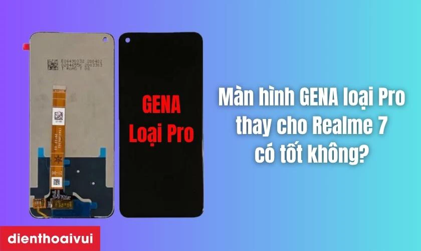 Màn hình GENA loại Pro thay cho Realme 7 có tốt không?