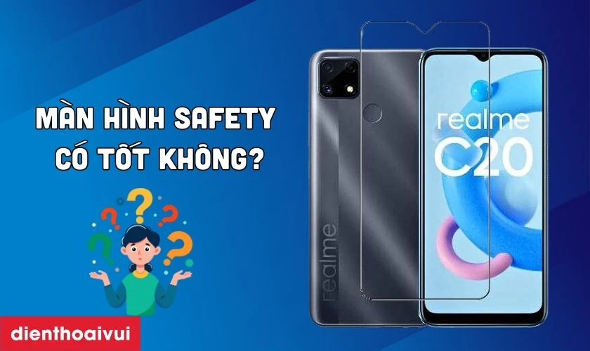 Màn hình hãng Safety thay cho Realme C20 có tốt không?