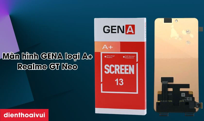 Màn hình Realme GT Neo chính hãng GENA loại A+ là gì?