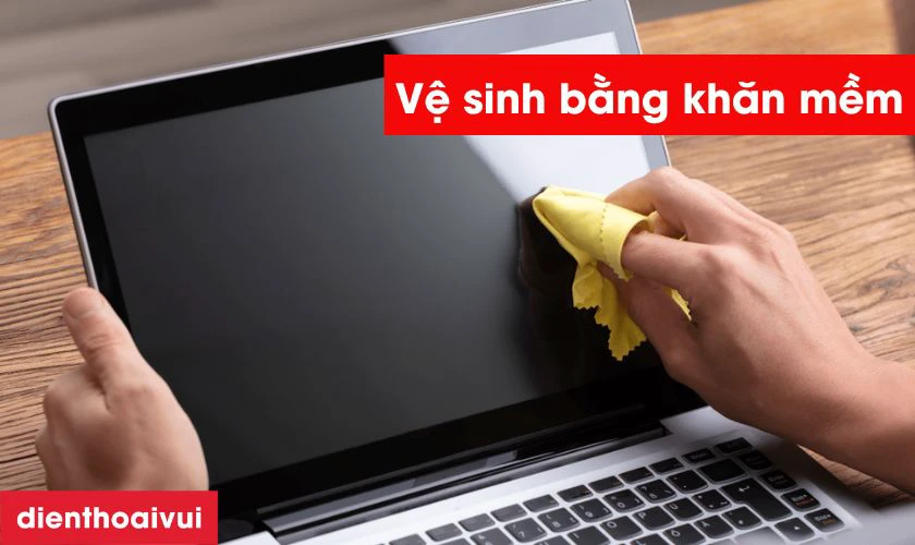 Thường xuyên lau chùi, vệ sinh màn hình