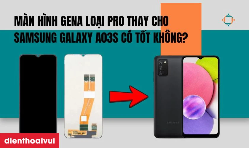 Màn hình GENA loại Pro thay cho Samsung Galaxy A03S có tốt không