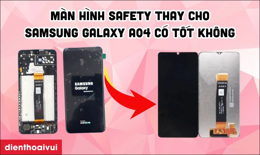 Màn hình Safety thay cho Samsung Galaxy A04 có tốt không?