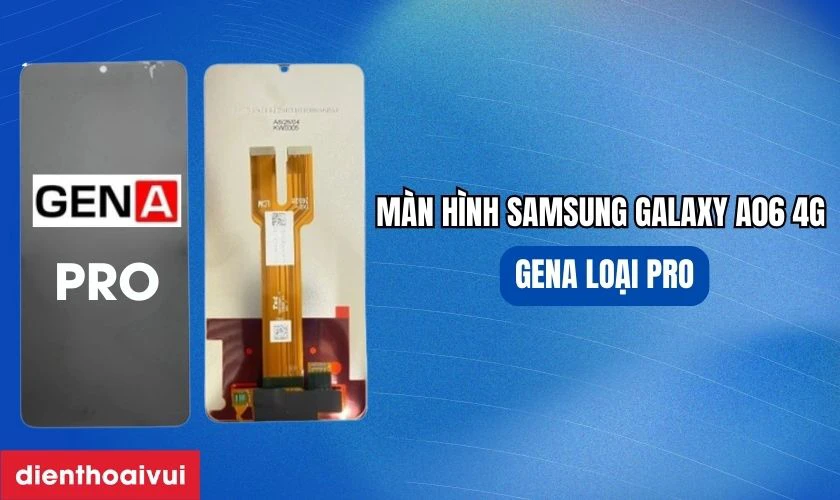 Màn hình Samsung Galaxy A06 4G GENA loại Pro là gì?