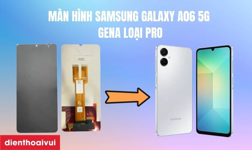 Màn hình Samsung Galaxy A06 5G GENA loại Pro là gì?