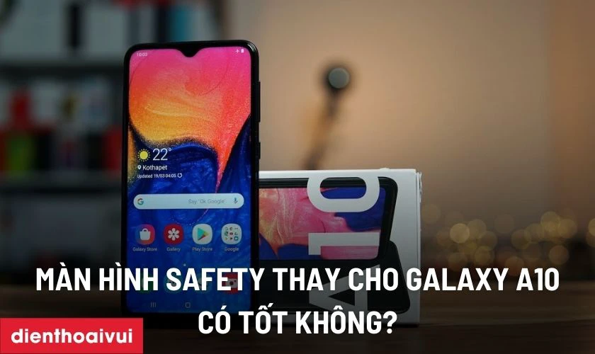 Màn hình Safety thay cho Samsung Galaxy A10 có tốt không?