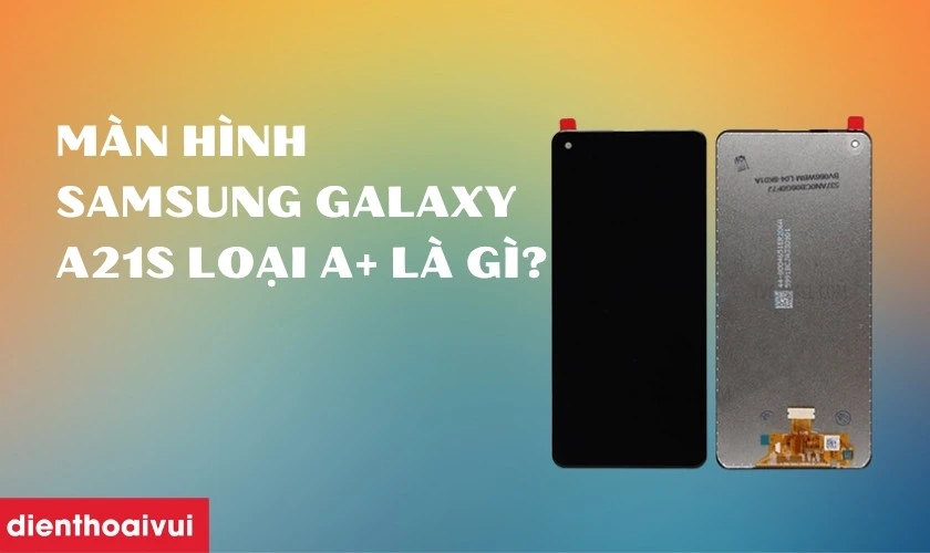 Màn hình Samsung Galaxy A21S loại A+ là gì?