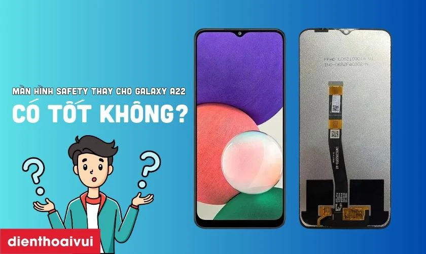 Màn hình hãng Safety thay cho Samsung Galaxy A22 có tốt không?