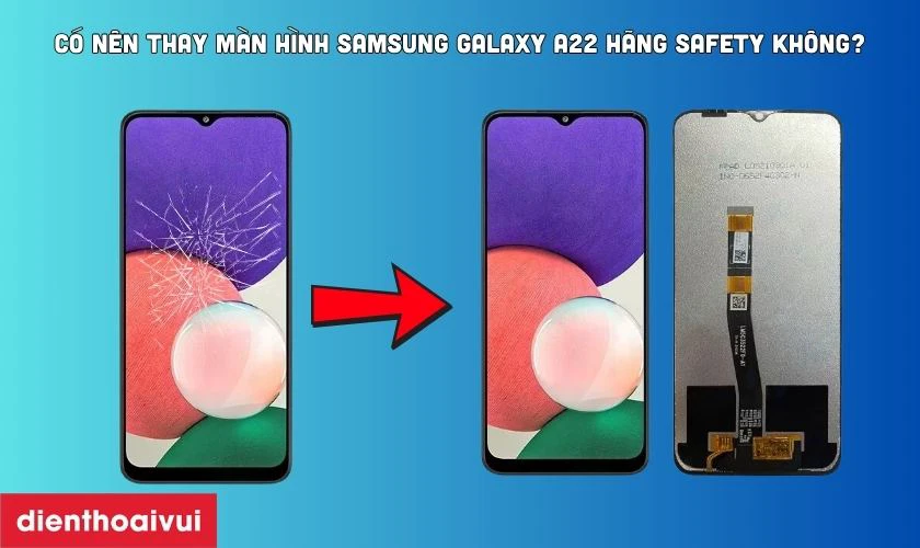 Có nên thay màn hình Samsung Galaxy A22 hãng Safety không?