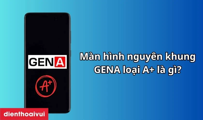 Thay màn hình Samsung Galaxy A22 nguyên khung chính hãng GENA loại A+ là gì?