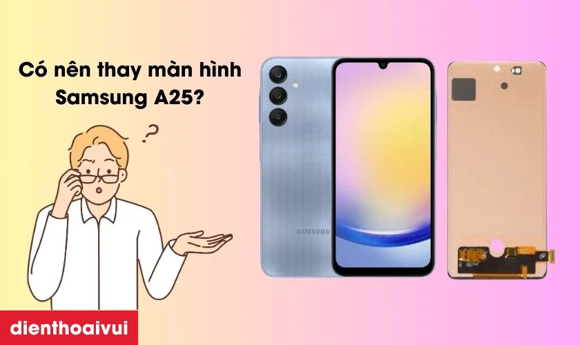 Thay màn hình Samsung A25 mới là lựa chọn tối ưu nhất