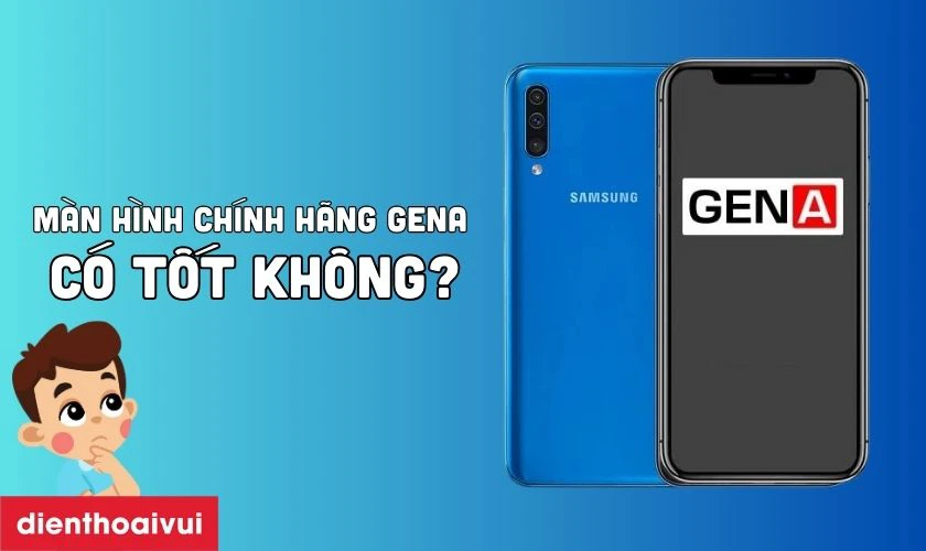 Màn hình chính hãng GENA thay cho Samsung Galaxy A50 có tốt không?
