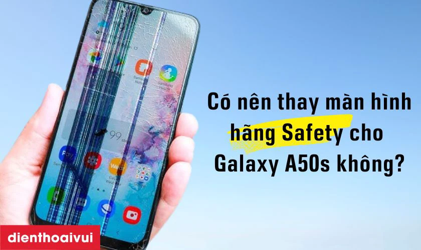 Có nên thay màn hình Samsung Galaxy A50s hãng Safety không?