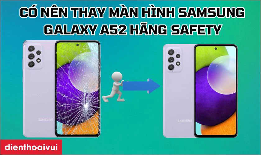 Có nên thay màn hình Samsung Galaxy A52 hãng Safety không?