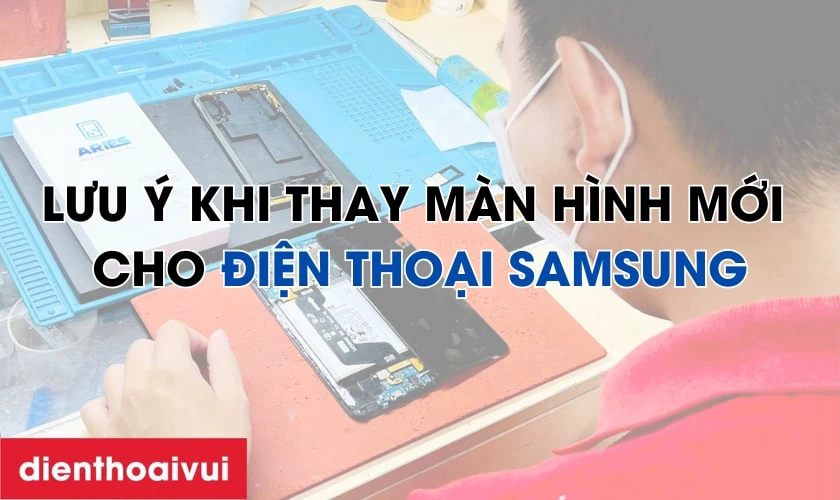 Lưu ý cần biết khi thay màn hình cho Samsung