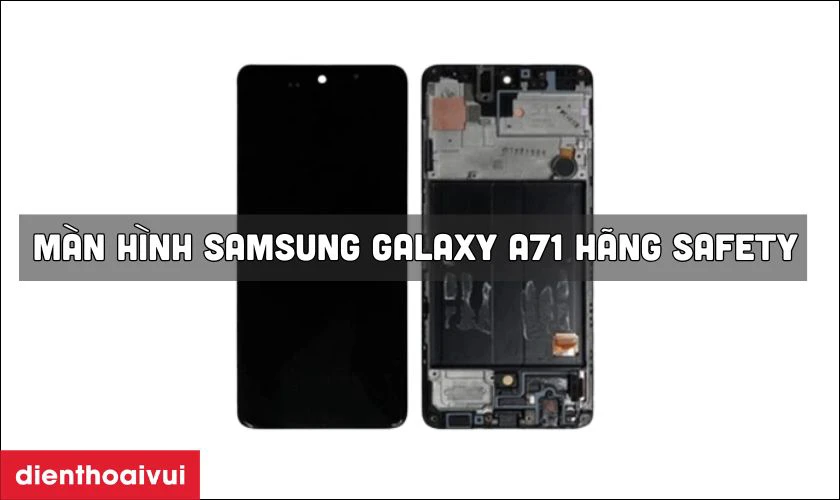 Màn hình Samsung Galaxy A71 hãng Safety là gì?