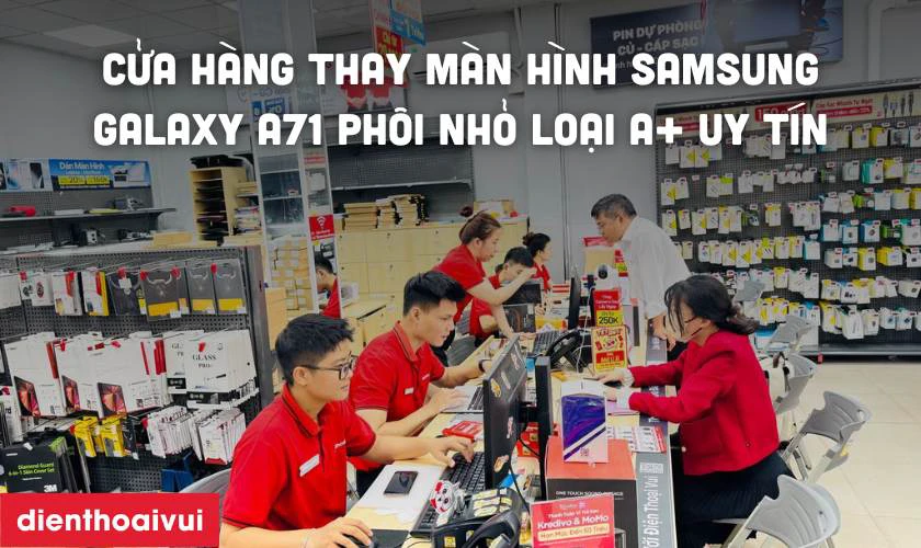 Thay màn hình Samsung Galaxy A71 phôi nhỏ loại A+ ở đâu uy tín, lấy liền lại TPHCM và Hà Nội