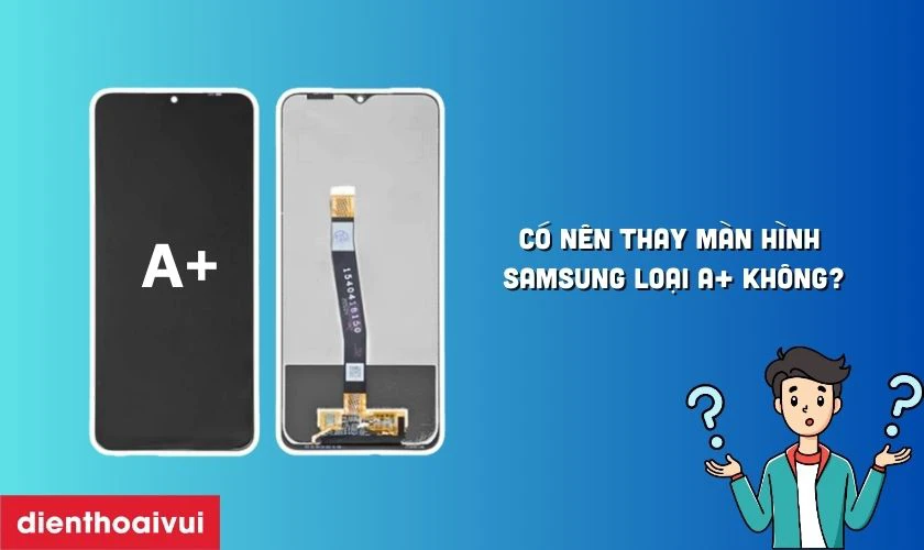 Có nên thay màn hình Samsung loại A+ cho Samsung Galaxy A74 không?