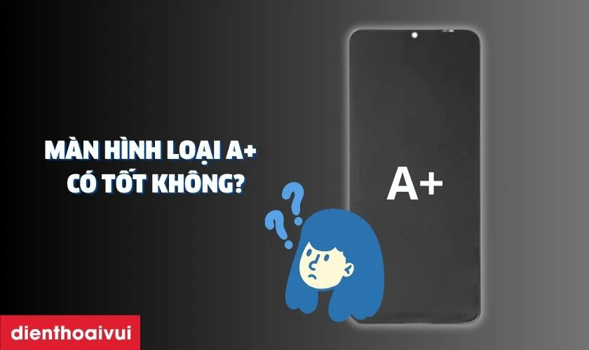 Màn hình loại A+ thay cho Samsung có tốt không?