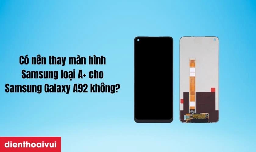 Có nên thay màn hình Samsung loại A+ cho Samsung Galaxy A92 không